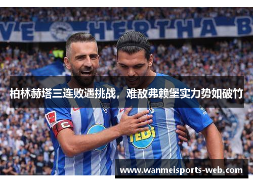 柏林赫塔三连败遇挑战，难敌弗赖堡实力势如破竹