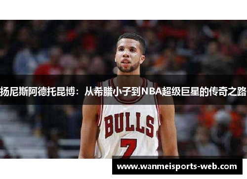扬尼斯阿德托昆博：从希腊小子到NBA超级巨星的传奇之路